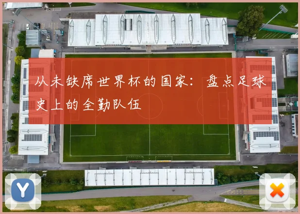 从未缺席世界杯的国家：盘点足球史上的全勤队伍